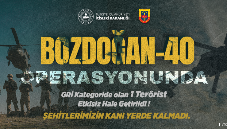 “BOZDOĞAN-40″ Operasyonunda; GRİ Kategoride olan 1 Terörist Etkisiz Hale Getirildi.