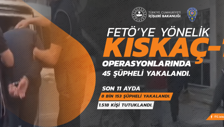 KISKAÇ-17” operasyonlarında 45 şüpheli yakalandığını açıkladı.