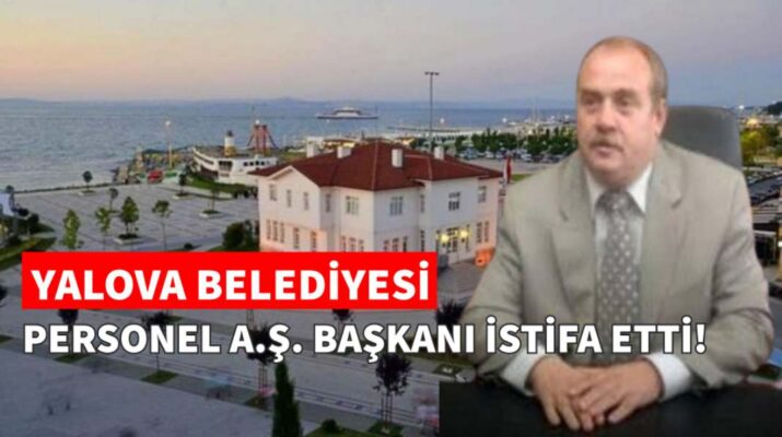 YALOVA BELEDİYESİ PERSONEL A.Ş. BAŞKANI İSTİFA ETTİ!