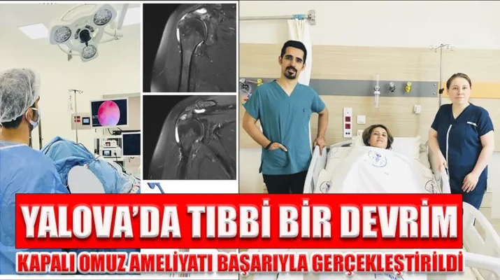 YALOVA DA TIBBİ BİR DEVRİM: KAPALI OMUZ AMELİYATI BAŞARIYLA GERÇEKLEŞTİRİLDİ